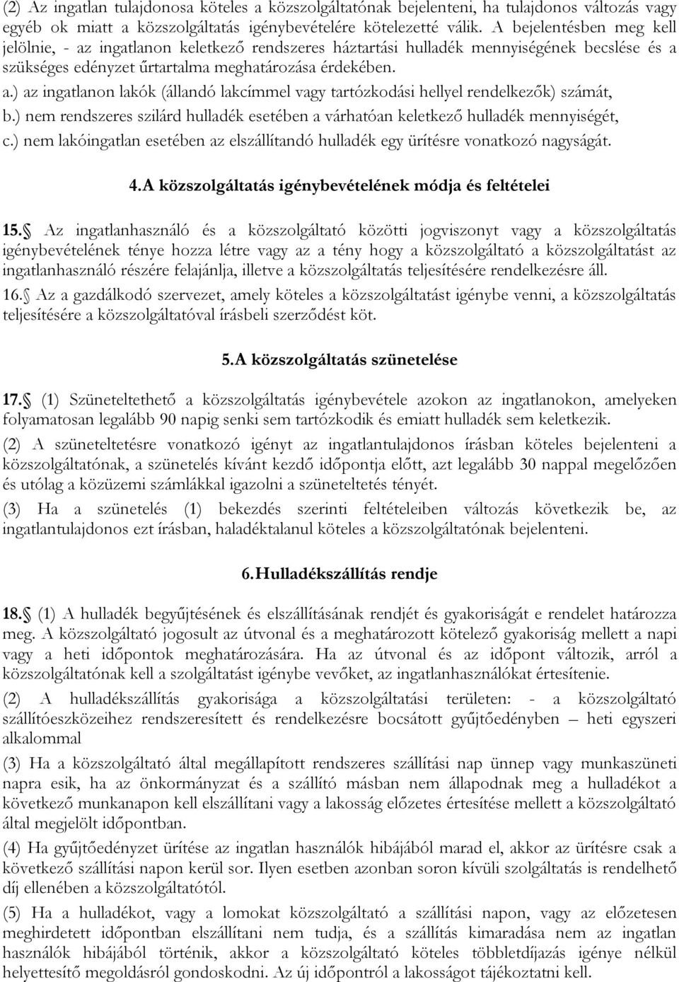 ) nem rendszeres szilárd hulladék esetében a várhatóan keletkező hulladék mennyiségét, c.) nem lakóingatlan esetében az elszállítandó hulladék egy ürítésre vonatkozó nagyságát. 4.