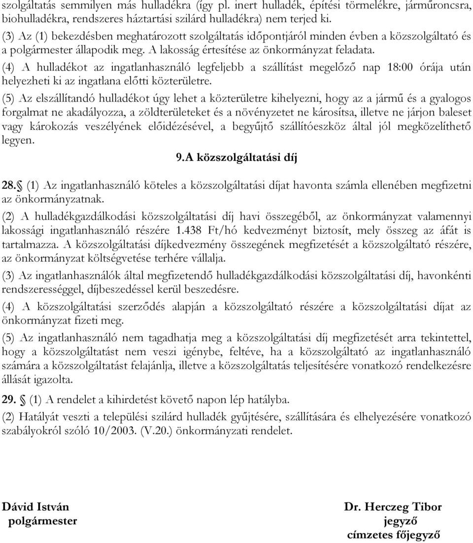 (4) A hulladékot az ingatlanhasználó legfeljebb a szállítást megelőző nap 18:00 órája után helyezheti ki az ingatlana előtti közterületre.