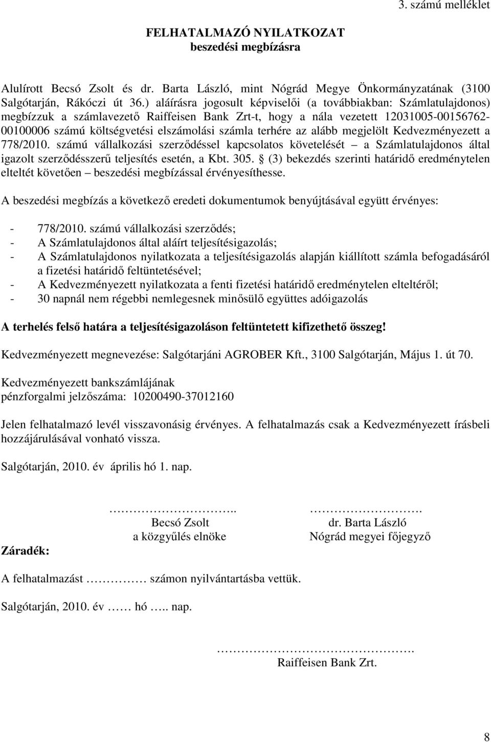 számla terhére az alább megjelölt Kedvezményezett a 778/2010. számú vállalkozási szerződéssel kapcsolatos követelését a Számlatulajdonos által igazolt szerződésszerű teljesítés esetén, a Kbt. 305.