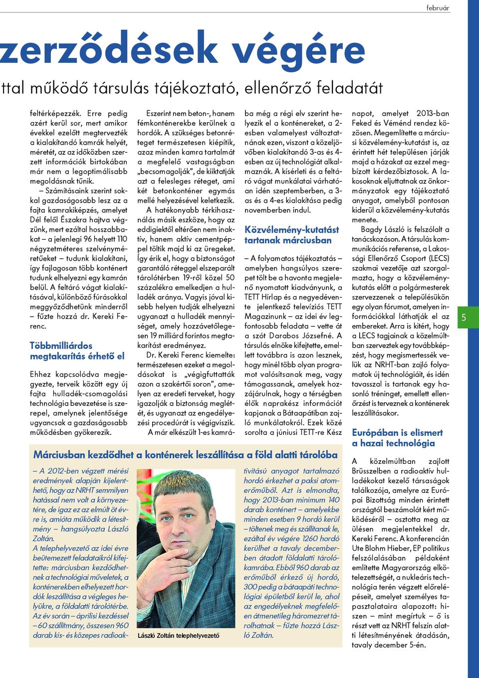 Számításaink szerint sokkal gazdaságosabb lesz az a fajta kamrakiképzés, amelyet Dél felõl Északra hajtva végzünk, mert ezáltal hosszabbakat a jelenlegi 96 helyett 110 négyzetméteres