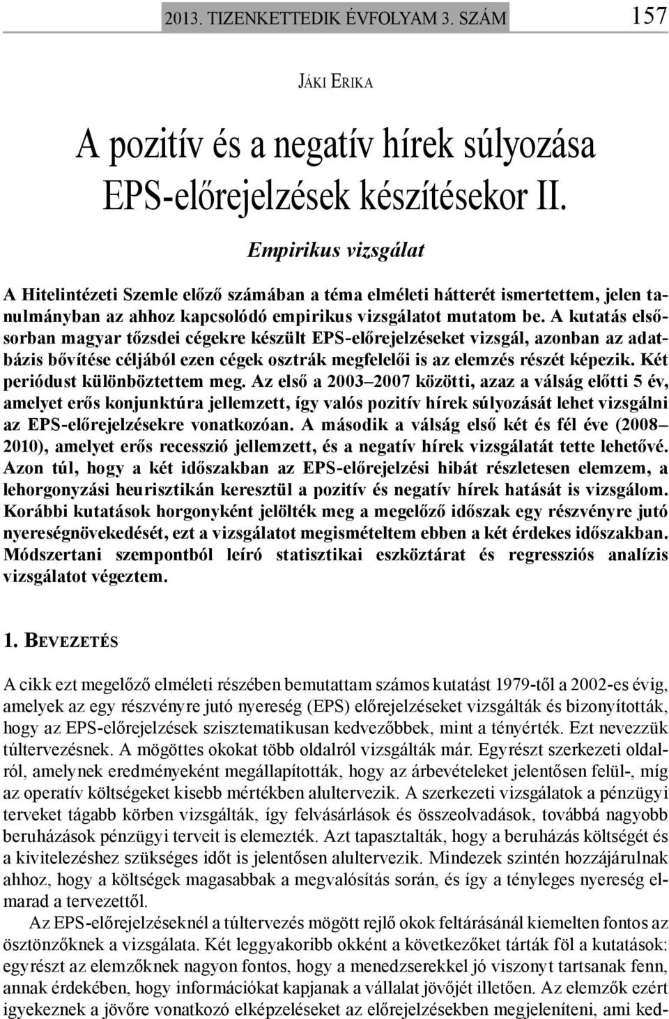 A kutatás elsősorban magyar tőzsdei cégekre készült EPS-előrejelzéseket vizsgál, azonban az adatbázis bővítése céljából ezen cégek osztrák megfelelői is az elemzés részét képezik.