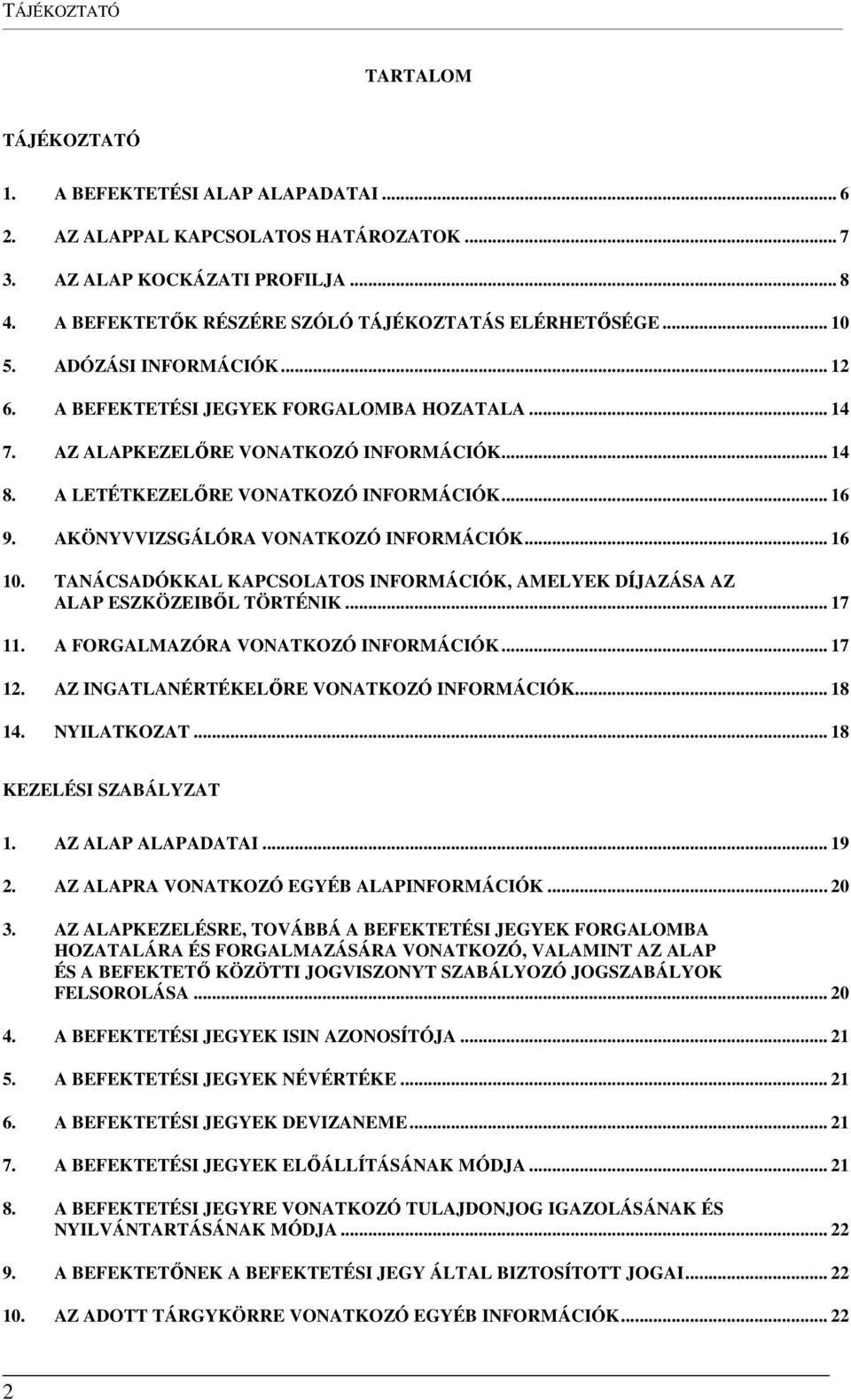 A LETÉTKEZELŐRE VONATKOZÓ INFORMÁCIÓK... 16 9. AKÖNYVVIZSGÁLÓRA VONATKOZÓ INFORMÁCIÓK... 16 10. TANÁCSADÓKKAL KAPCSOLATOS INFORMÁCIÓK, AMELYEK DÍJAZÁSA AZ ALAP ESZKÖZEIBŐL TÖRTÉNIK... 17 11.