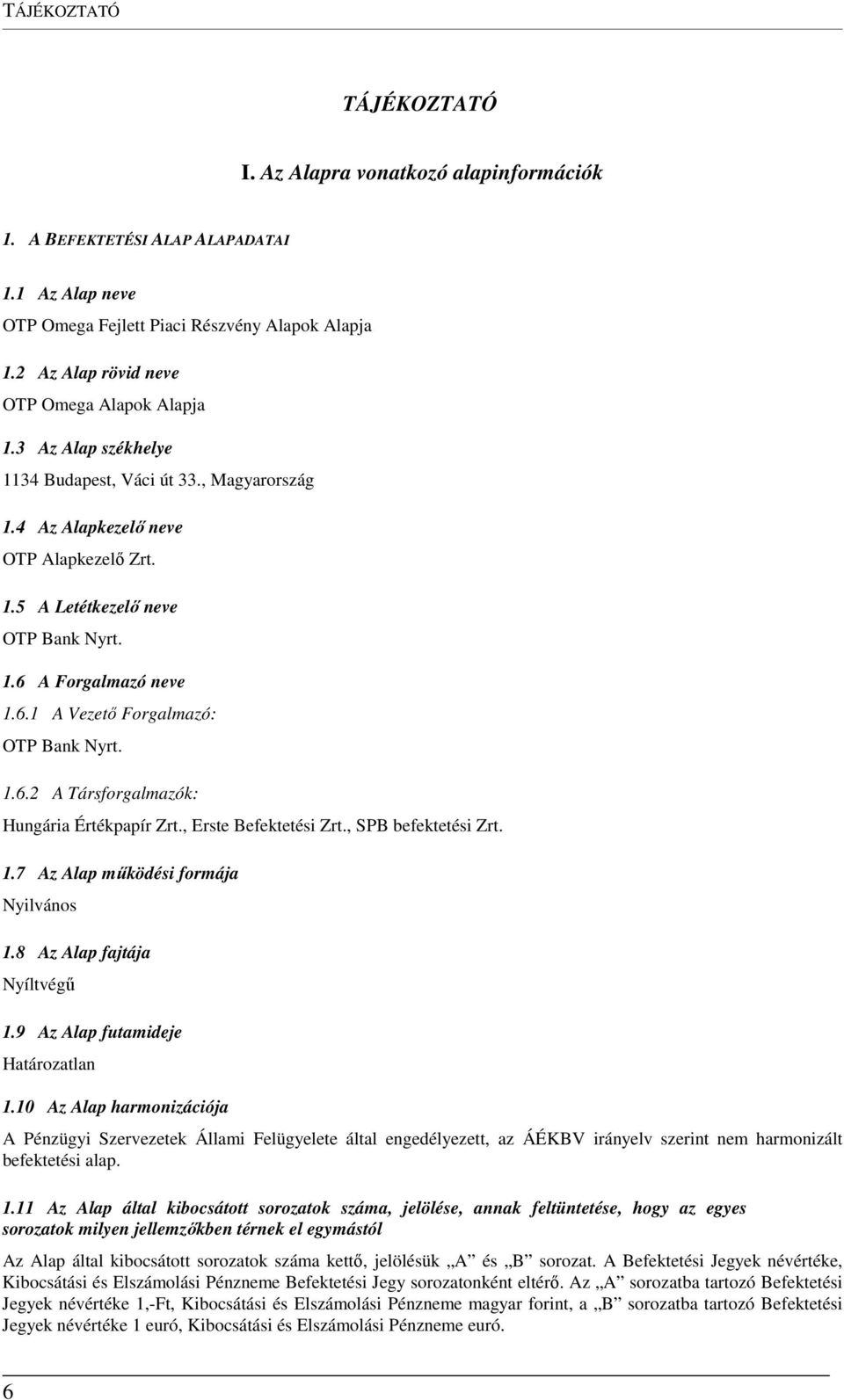 6.1 A Vezető Forgalmazó: OTP Bank Nyrt. 1.6.2 A Társforgalmazók: Hungária Értékpapír Zrt., Erste Befektetési Zrt., SPB befektetési Zrt. 1.7 Az Alap működési formája Nyilvános 1.