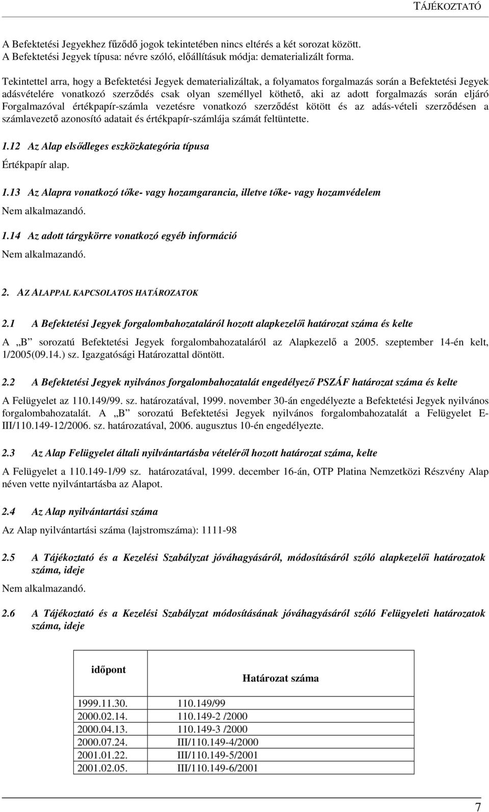 forgalmazás során eljáró Forgalmazóval értékpapír-számla vezetésre vonatkozó szerződést kötött és az adás-vételi szerződésen a számlavezető azonosító adatait és értékpapír-számlája számát feltüntette.