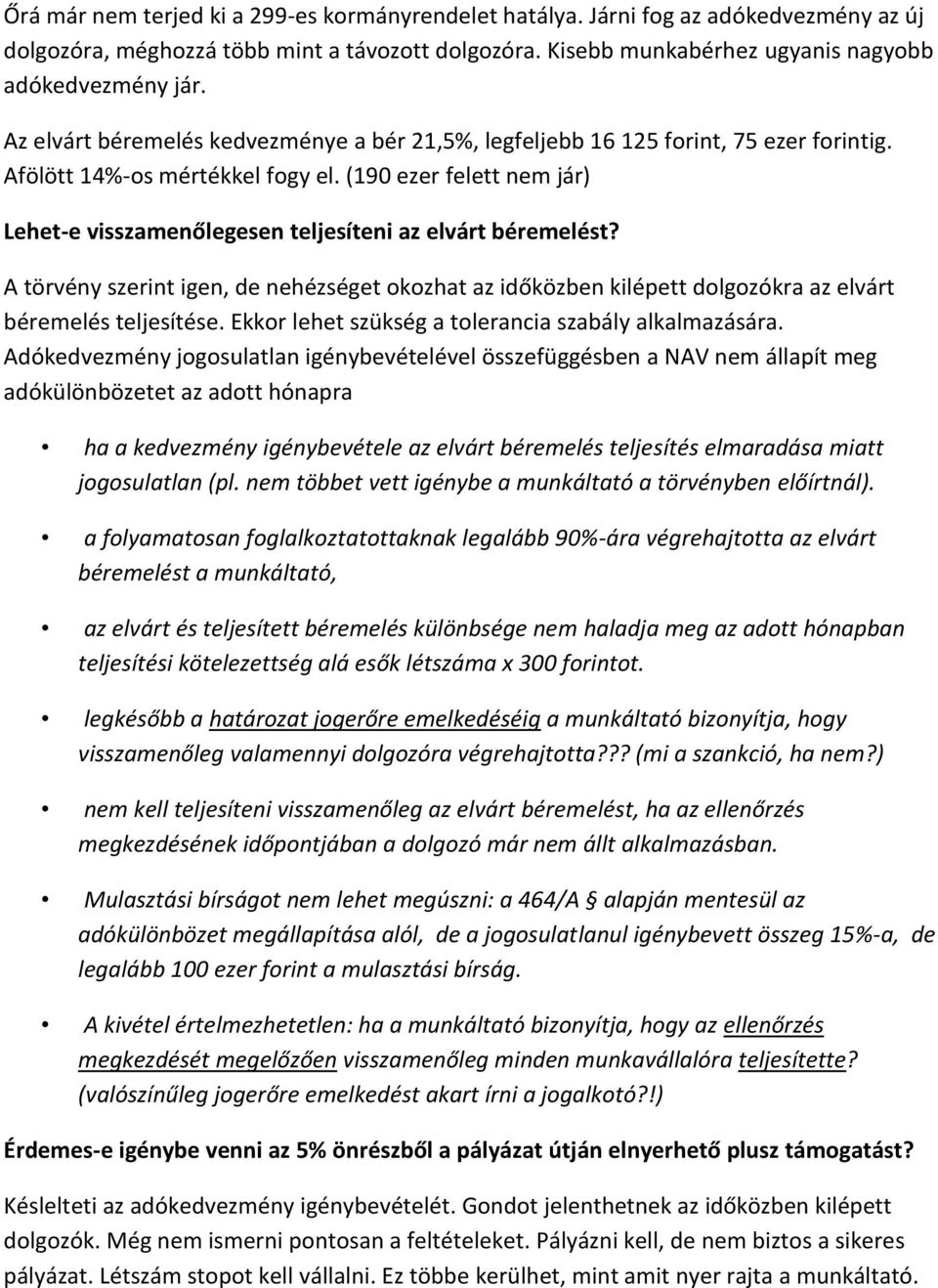 (190 ezer felett nem jár) Lehet-e visszamenőlegesen teljesíteni az elvárt béremelést? A törvény szerint igen, de nehézséget okozhat az időközben kilépett dolgozókra az elvárt béremelés teljesítése.