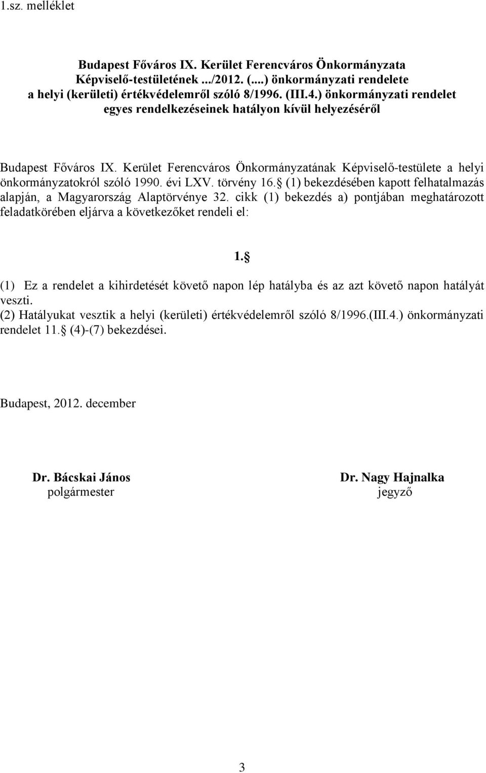 törvény 16. (1) bekezdésében kapott felhatalmazás alapján, a Magyarország Alaptörvénye 32. cikk (1) bekezdés a) pontjában meghatározott feladatkörében eljárva a következőket rendeli el: 1.