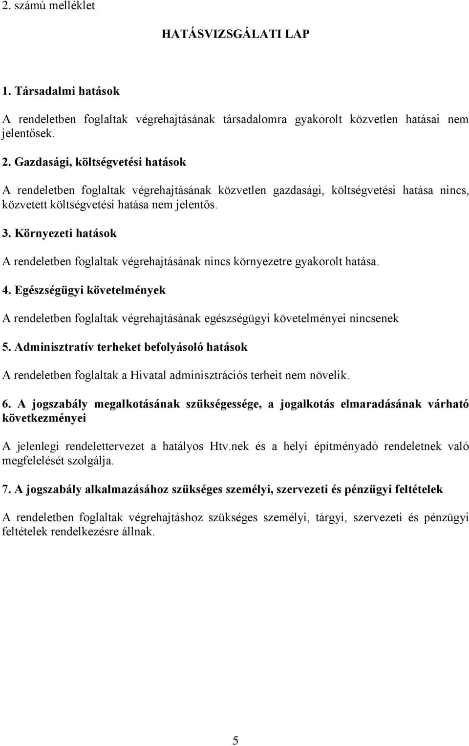 Környezeti hatások A rendeletben foglaltak végrehajtásának nincs környezetre gyakorolt hatása. 4.