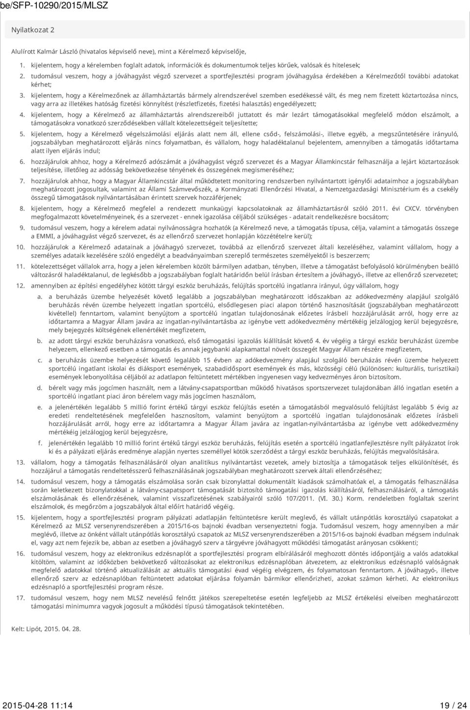 tudomásul veszem, hogy a jóváhagyást végző szervezet a sportfejlesztési program jóváhagyása érdekében a Kérelmezőtől további adatokat kérhet; 3.