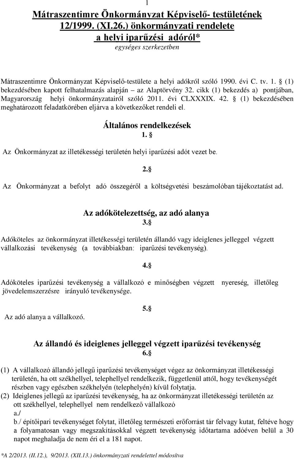 90. évi C. tv. 1. (1) bekezdésében kapott felhatalmazás alapján az Alaptörvény 32. cikk (1) bekezdés a) pontjában, Magyarország helyi önkormányzatairól szóló 2011. évi CLXXXIX. 42.