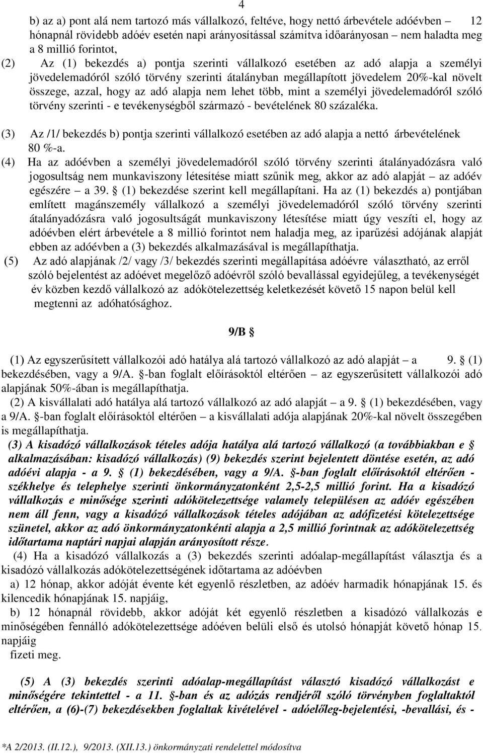 hogy az adó alapja nem lehet több, mint a személyi jövedelemadóról szóló törvény szerinti - e tevékenységből származó - bevételének 80 százaléka.