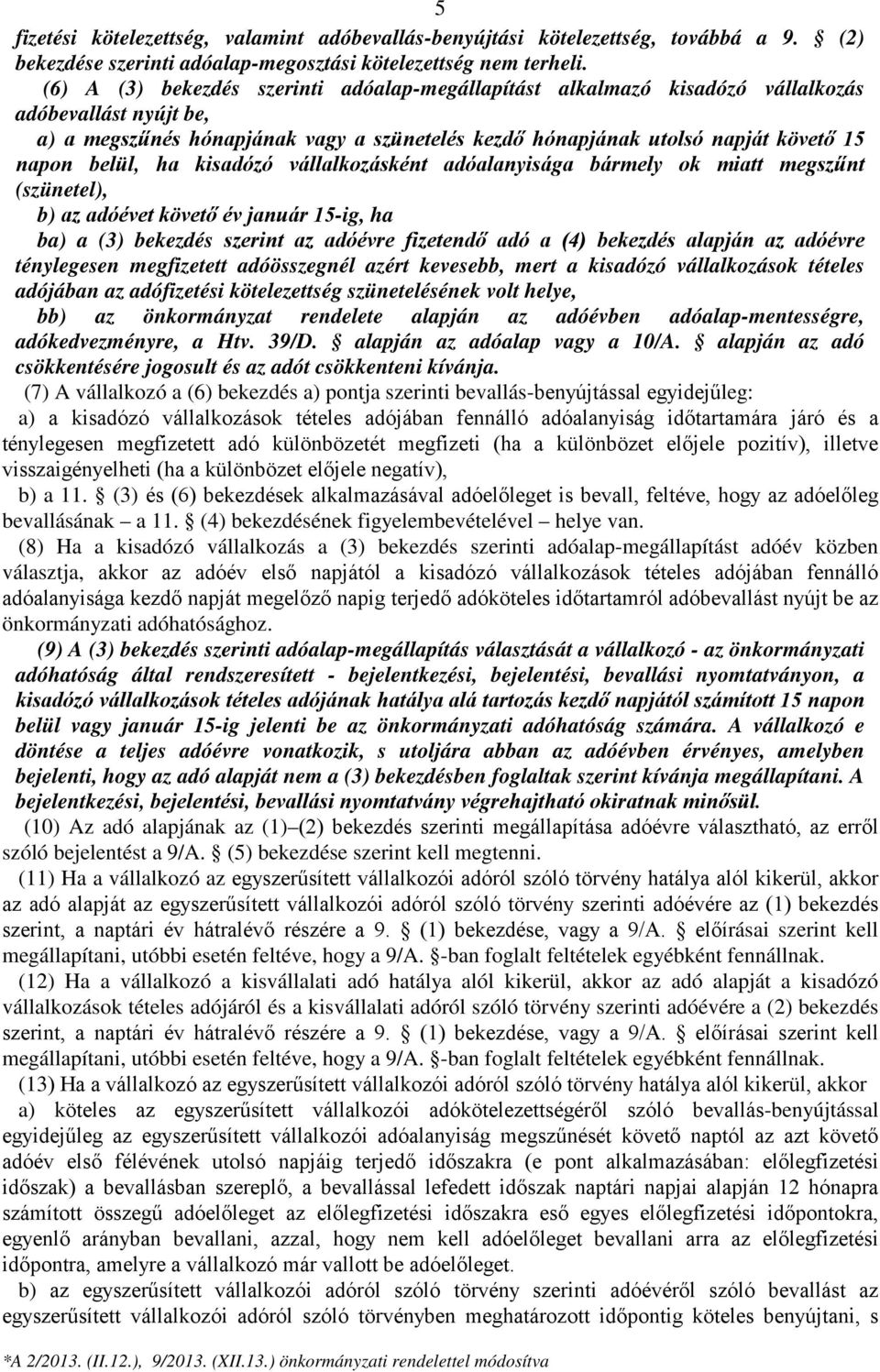 belül, ha kisadózó vállalkozásként adóalanyisága bármely ok miatt megszűnt (szünetel), b) az adóévet követő év január 15-ig, ha ba) a (3) bekezdés szerint az adóévre fizetendő adó a (4) bekezdés