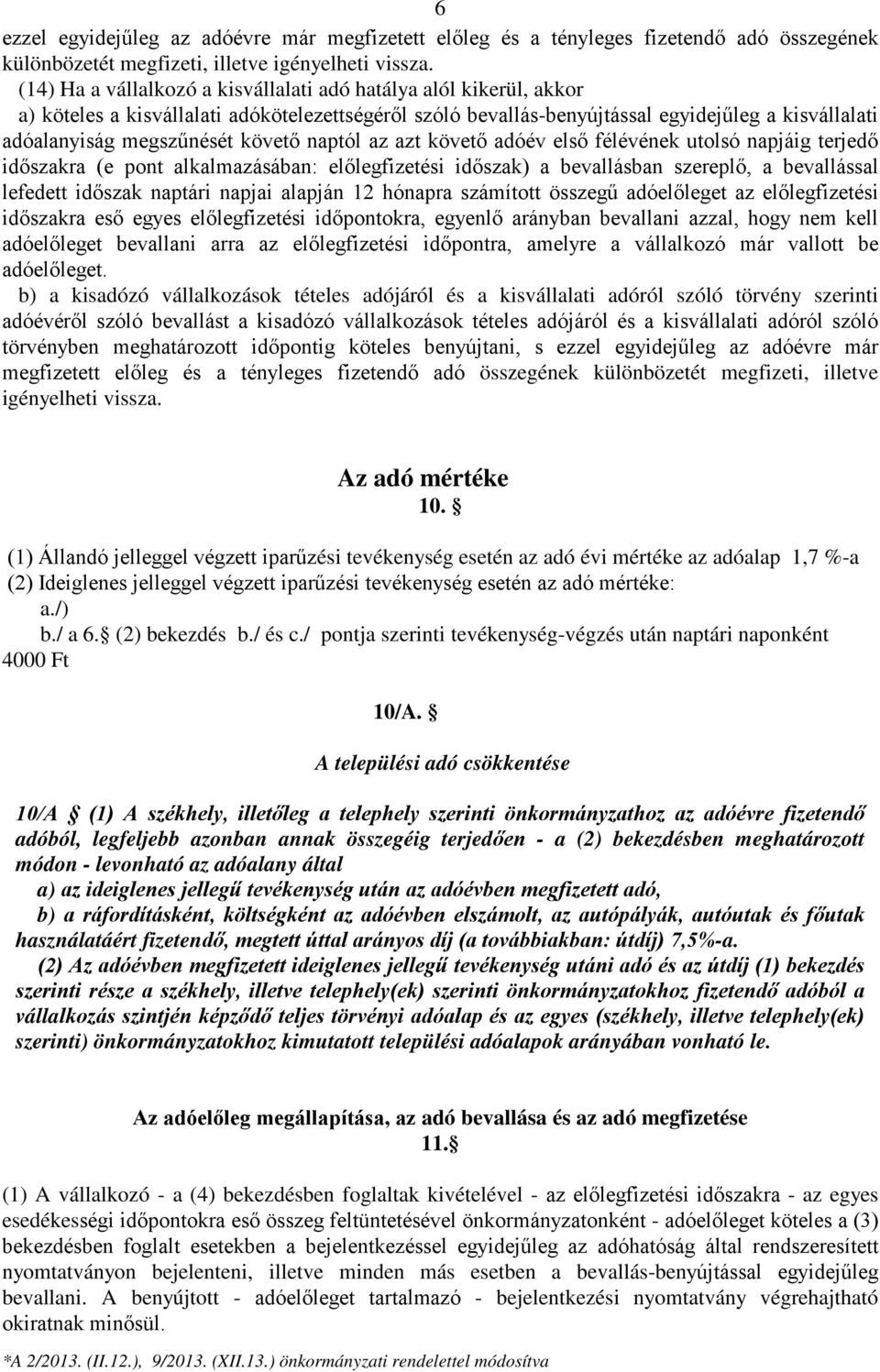 követő naptól az azt követő adóév első félévének utolsó napjáig terjedő időszakra (e pont alkalmazásában: előlegfizetési időszak) a bevallásban szereplő, a bevallással lefedett időszak naptári napjai