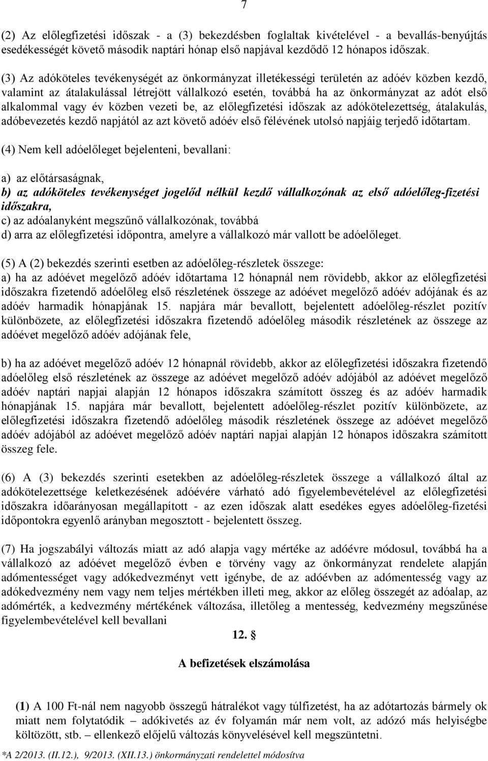 alkalommal vagy év közben vezeti be, az előlegfizetési időszak az adókötelezettség, átalakulás, adóbevezetés kezdő napjától az azt követő adóév első félévének utolsó napjáig terjedő időtartam.