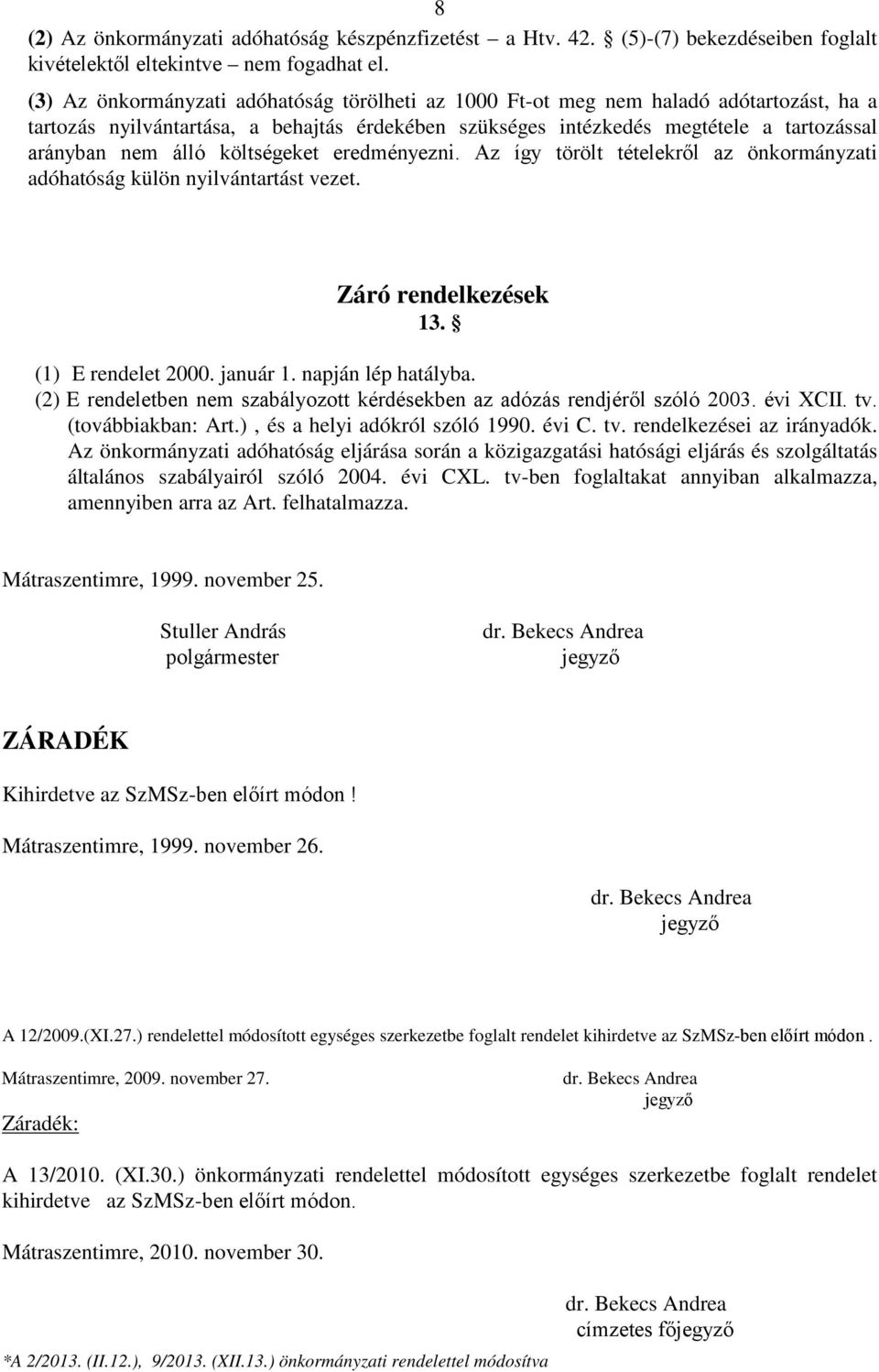 költségeket eredményezni. Az így törölt tételekről az önkormányzati adóhatóság külön nyilvántartást vezet. Záró rendelkezések 13. (1) E rendelet 2000. január 1. napján lép hatályba.