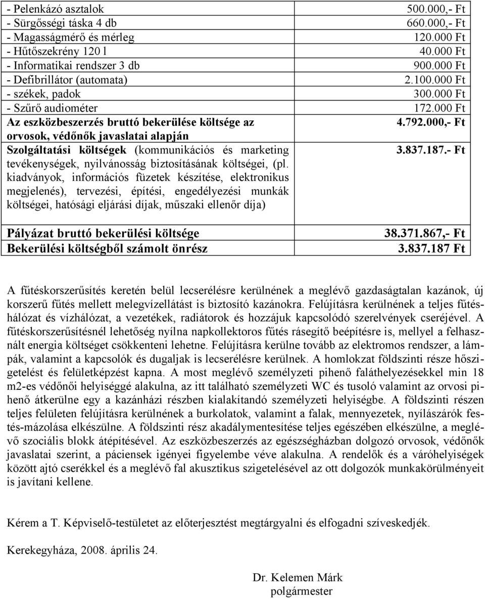 000,- Ft orvosok, védőnők javaslatai alapján Szolgáltatási költségek (kommunikációs és marketing 3.837.187.- Ft tevékenységek, nyilvánosság biztosításának költségei, (pl.