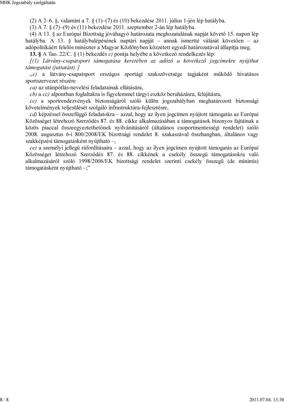 hatálybalépésének naptári napját annak ismertté válását követően az adópolitikáért felelős miniszter a Magyar Közlönyben közzétett egyedi határozatával állapítja meg. 13. A Tao. 22/C.