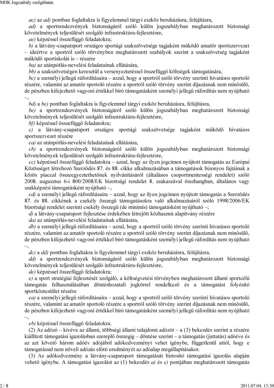 teljesülését szolgáló infrastruktúra-fejlesztésre, ae) képzéssel összefüggő feladatokra; b) a látvány-csapatsport országos sportági szakszövetsége tagjaként működő amatőr sportszervezet ideértve a