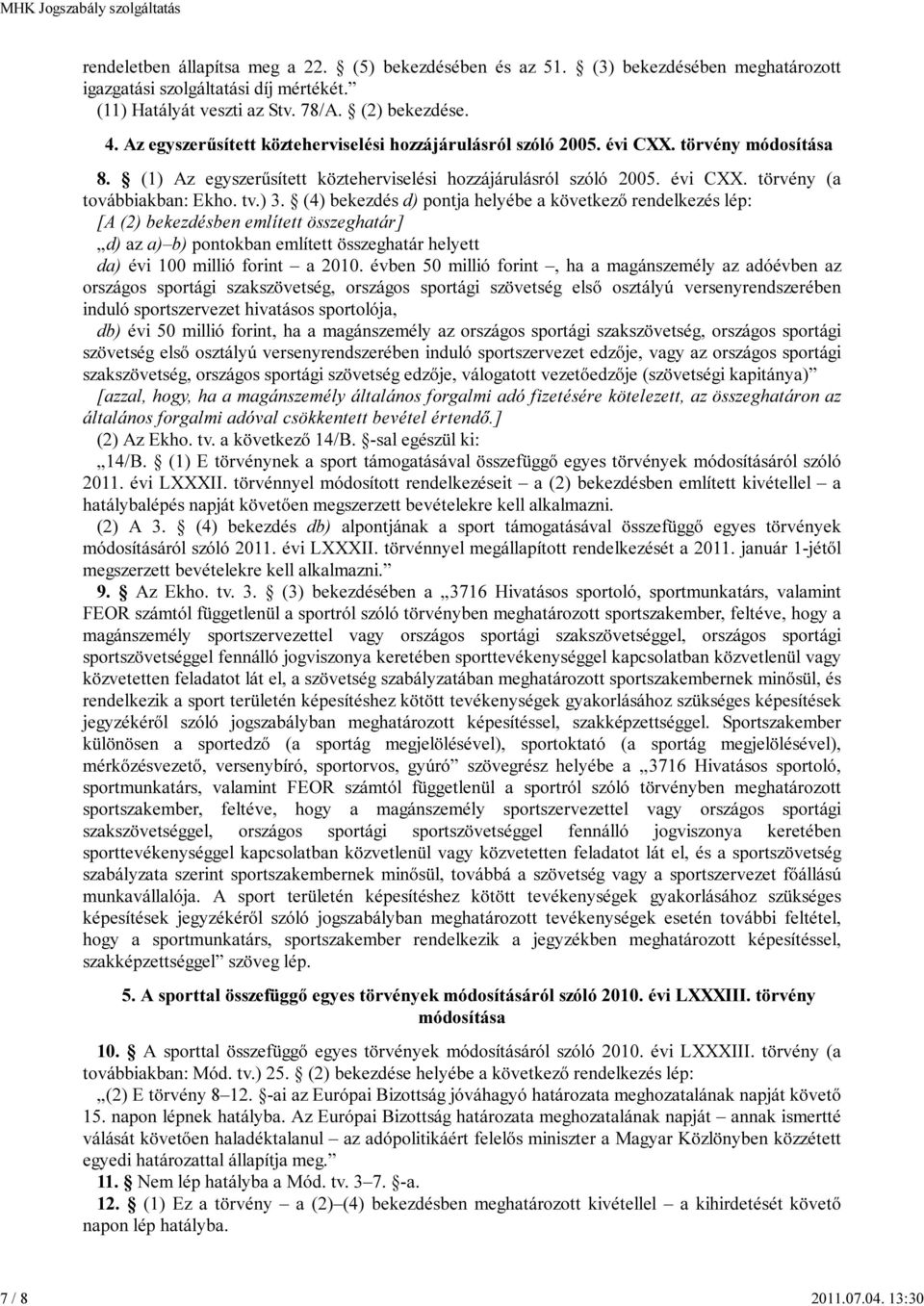 tv.) 3. (4) bekezdés d) pontja helyébe a következő rendelkezés lép: [A (2) bekezdésben említett összeghatár] d) az a) b) pontokban említett összeghatár helyett da) évi 100 millió forint a 2010.