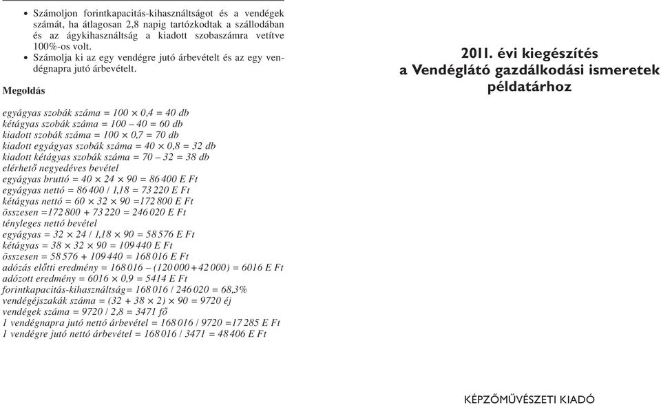 évi kiegészítés a Vendéglátó gazdálkodási ismeretek példatárhoz egyágyas szobák száma = 100 0,4 = 40 db kétágyas szobák száma = 100 40 = 60 db kiadott szobák száma = 100 0,7 = 70 db kiadott egyágyas