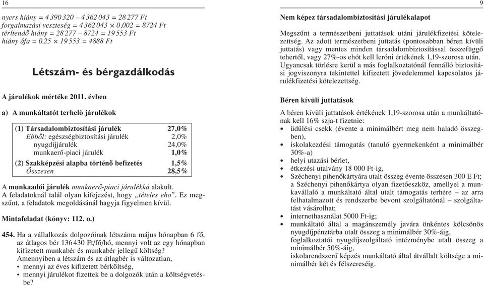 évben a) A munkáltatót terhelô járulékok (1) Társadalombiztosítási járulék 27,0% Ebbôl: egészségbiztosítási járulék 2,0% nyugdíjjárulék 24,0% munkaerô-piaci járulék 1,0% (2) Szakképzési alapba