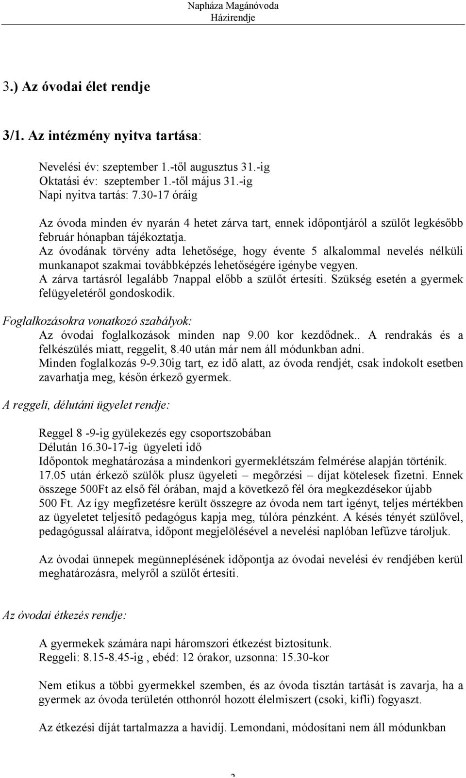 Az óvodának törvény adta lehetősége, hogy évente 5 alkalommal nevelés nélküli munkanapot szakmai továbbképzés lehetőségére igénybe vegyen. A zárva tartásról legalább 7nappal előbb a szülőt értesíti.