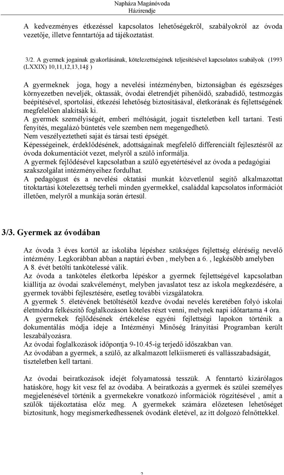 környezetben neveljék, oktassák, óvodai életrendjét pihenőidő, szabadidő, testmozgás beépítésével, sportolási, étkezési lehetőség biztosításával, életkorának és fejlettségének megfelelően alakítsák