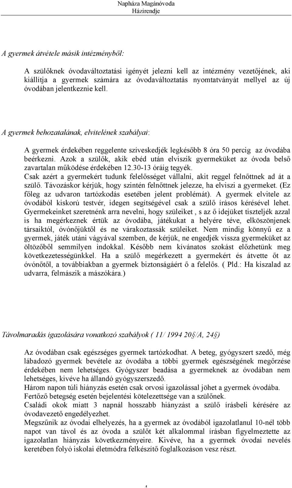 Azok a szülők, akik ebéd után elviszik gyermeküket az óvoda belső zavartalan működése érdekében 12.30-13 óráig tegyék.