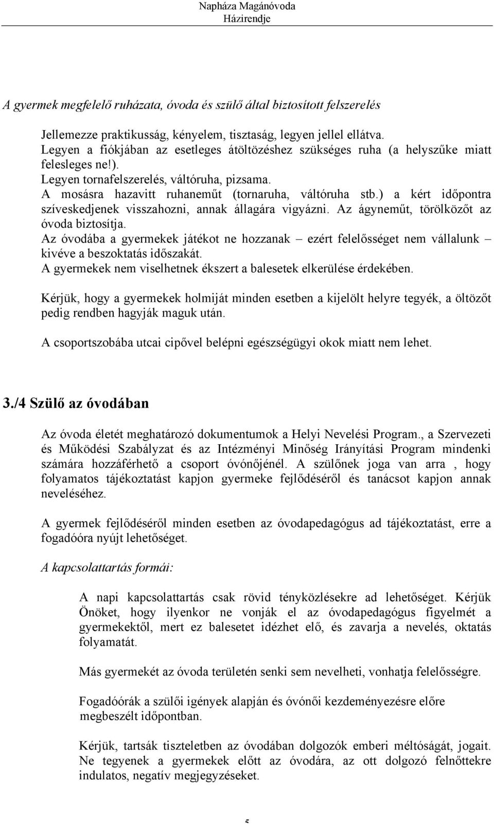 ) a kért időpontra szíveskedjenek visszahozni, annak állagára vigyázni. Az ágyneműt, törölközőt az óvoda biztosítja.