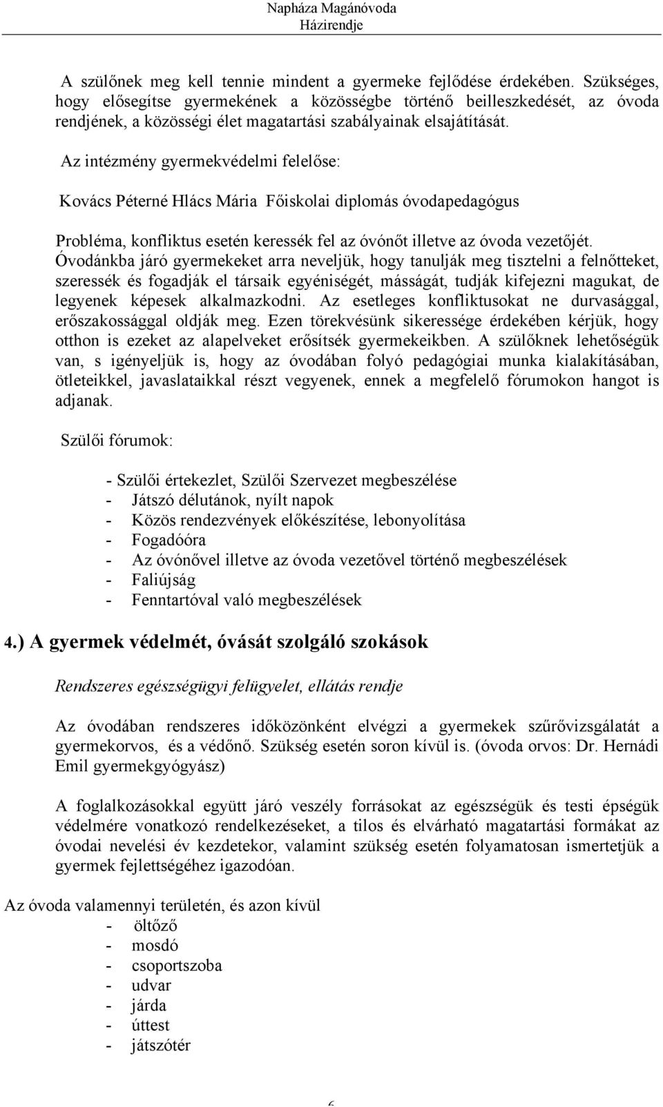 Az intézmény gyermekvédelmi felelőse: Kovács Péterné Hlács Mária Főiskolai diplomás óvodapedagógus Probléma, konfliktus esetén keressék fel az óvónőt illetve az óvoda vezetőjét.