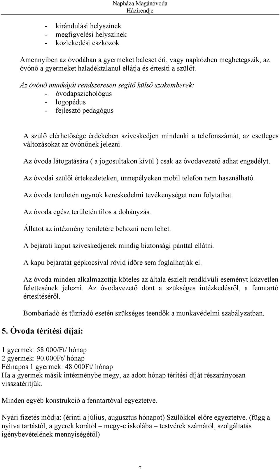 Az óvónő munkáját rendszeresen segítő külső szakemberek: - óvodapszichológus - logopédus - fejlesztő pedagógus A szülő elérhetősége érdekében szíveskedjen mindenki a telefonszámát, az esetleges