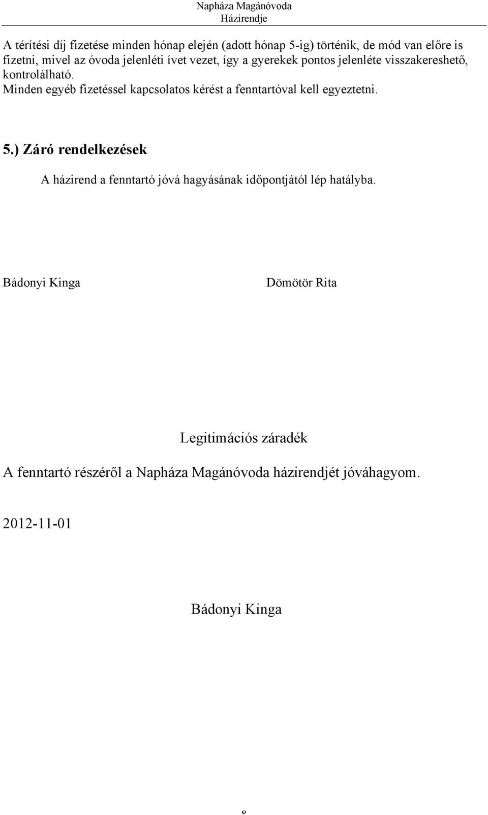 Minden egyéb fizetéssel kapcsolatos kérést a fenntartóval kell egyeztetni. 5.