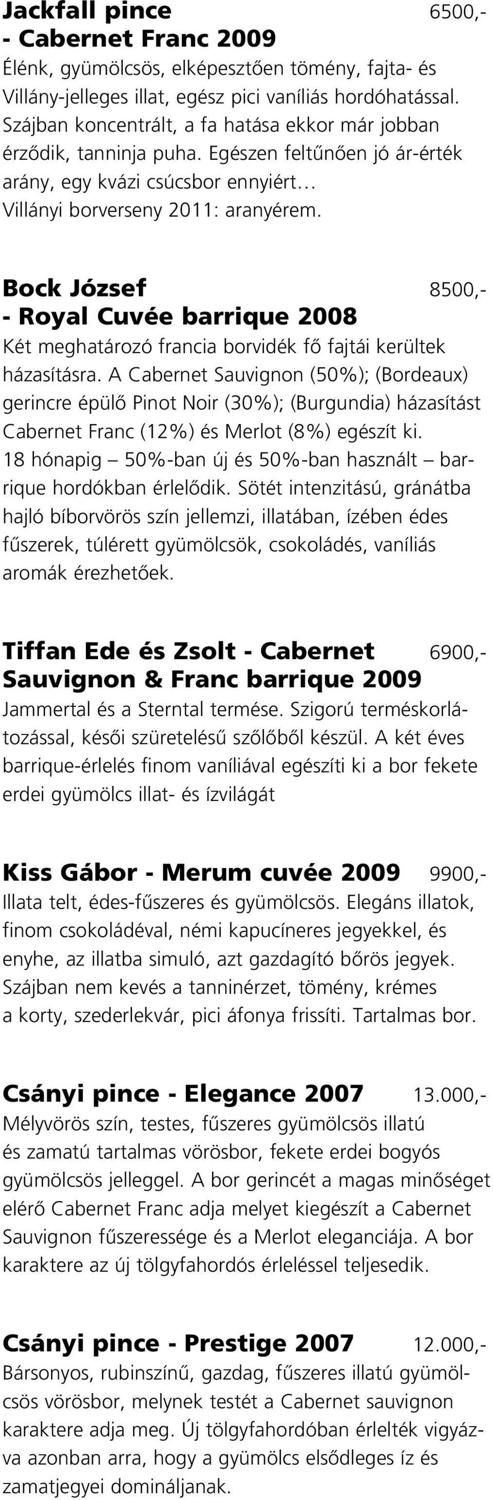 Bock József 8500,- - Royal Cuvée barrique 2008 Két meghatározó francia borvidék fô fajtái kerültek házasításra.