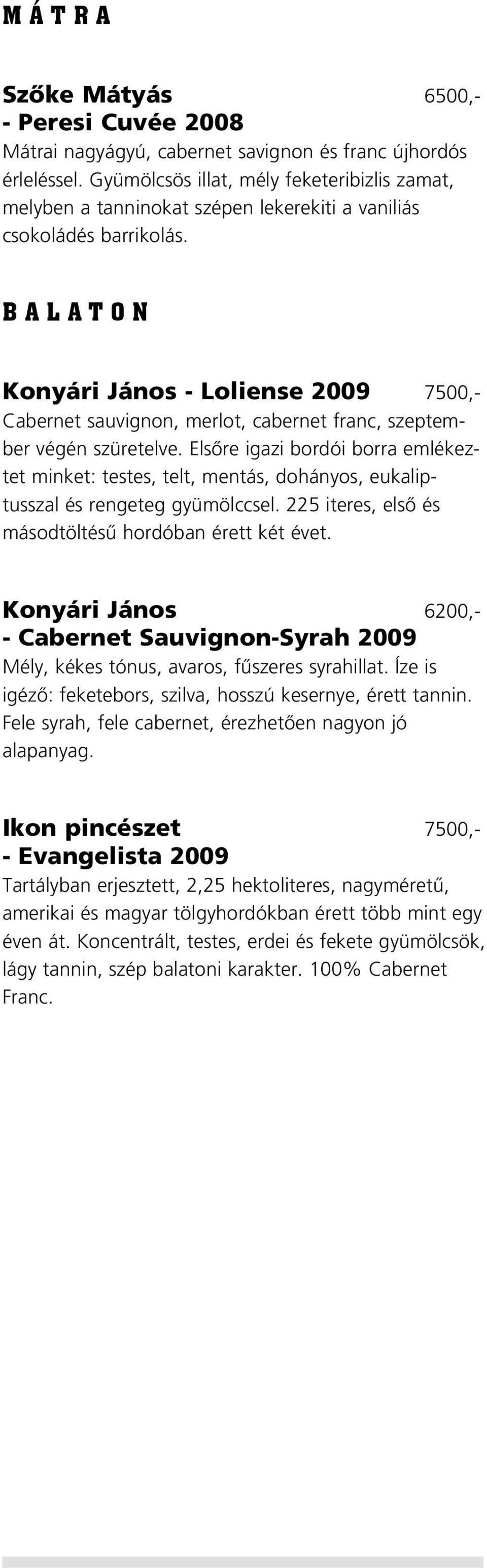BALATON Konyári János - Loliense 2009 7500,- Cabernet sauvignon, merlot, cabernet franc, szeptember végén szüretelve.