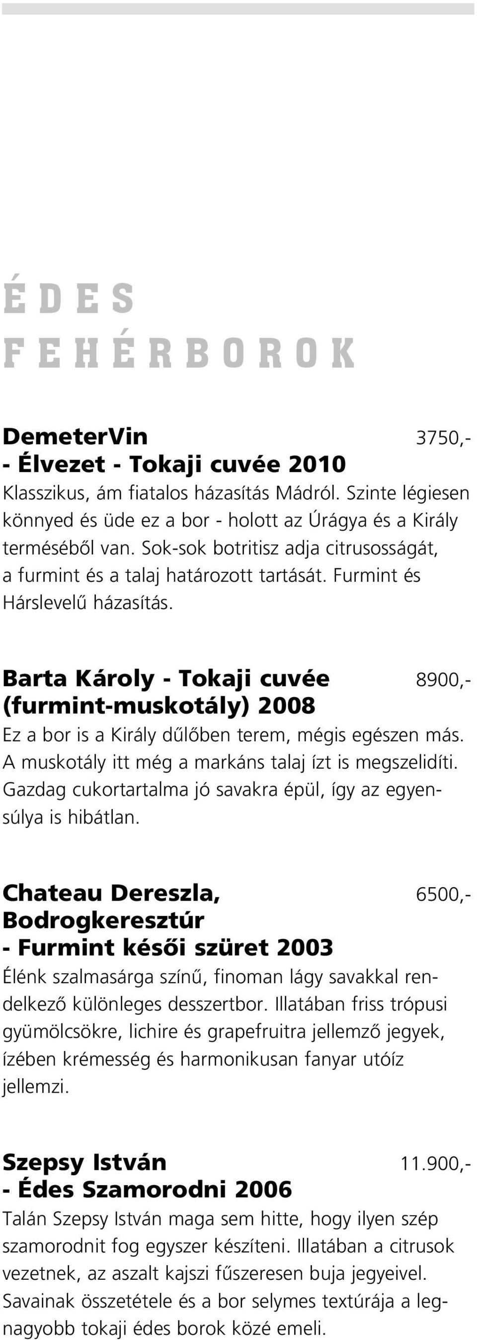 Barta Károly - Tokaji cuvée 8900,- (furmint-muskotály) 2008 Ez a bor is a Király dûlôben terem, mégis egészen más. A muskotály itt még a markáns talaj ízt is megszelidíti.