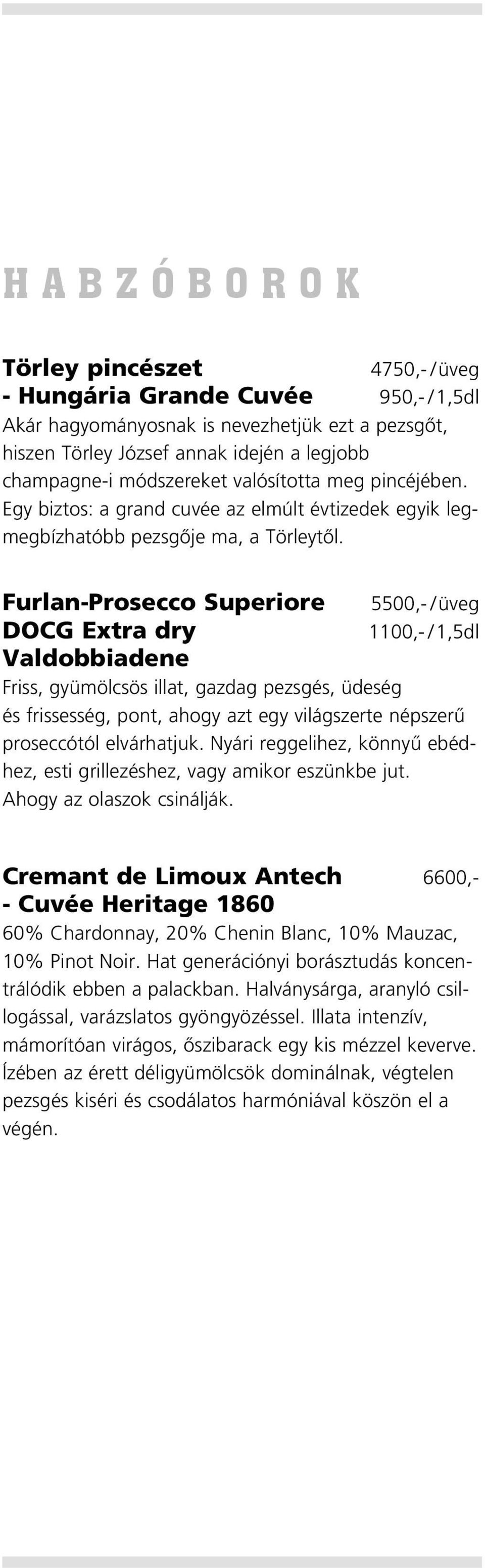 Furlan-Prosecco Superiore 5500,- /üveg DOCG Extra dry 1100,- / 1,5dl Valdobbiadene Friss, gyümölcsös illat, gazdag pezsgés, üdeség és frissesség, pont, ahogy azt egy világszerte népszerû proseccótól