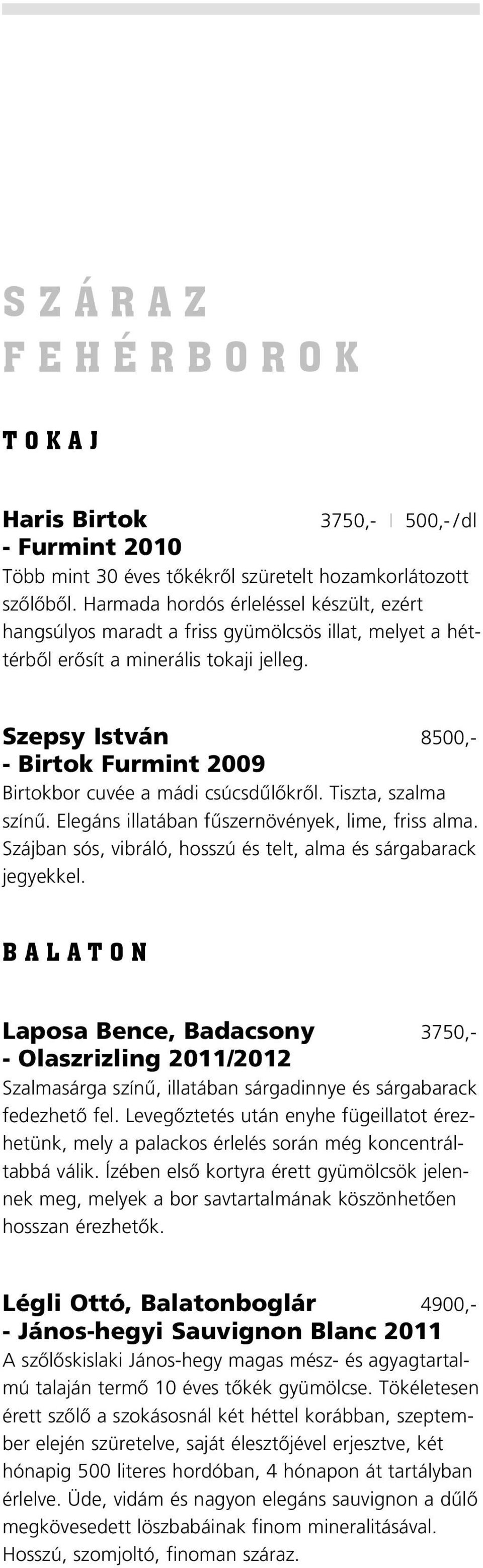 Szepsy István 8500,- - Birtok Furmint 2009 Birtokbor cuvée a mádi csúcsdûlôkrôl. Tiszta, szalma színû. Elegáns illatában fûszernövények, lime, friss alma.