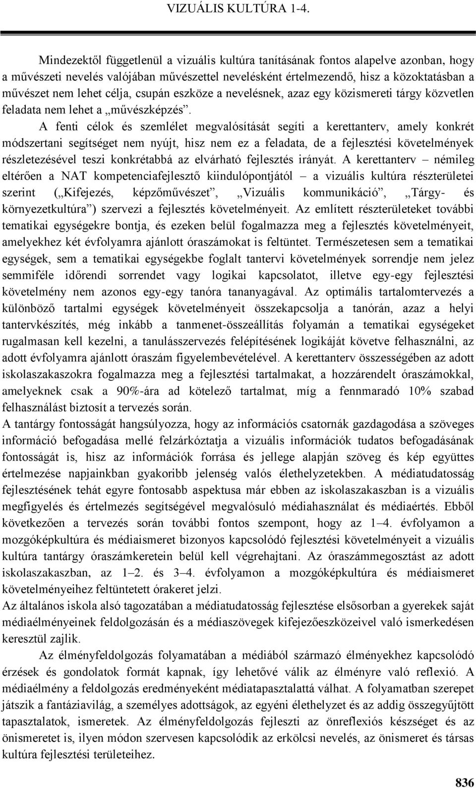 A fenti célok és szemlélet megvalósítását segíti a kerettanterv, amely konkrét módszertani segítséget nem nyújt, hisz nem ez a feladata, de a fejlesztési követelmények részletezésével teszi