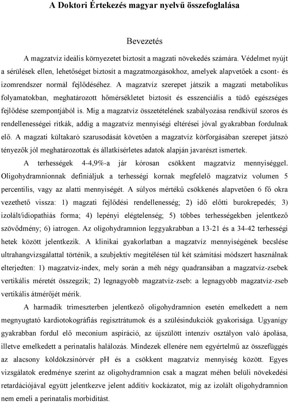 A magzatvíz szerepet játszik a magzati metabolikus folyamatokban, meghatározott hőmérsékletet biztosít és esszenciális a tüdő egészséges fejlődése szempontjából is.