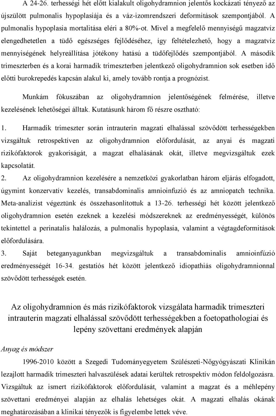 Mivel a megfelelő mennyiségű magzatvíz elengedhetetlen a tüdő egészséges fejlődéséhez, így feltételezhető, hogy a magzatvíz mennyiségének helyreállítása jótékony hatású a tüdőfejlődés szempontjából.