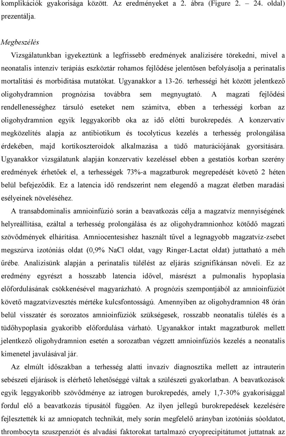 mortalitási és morbiditása mutatókat. Ugyanakkor a 13-26. terhességi hét között jelentkező oligohydramnion prognózisa továbbra sem megnyugtató.