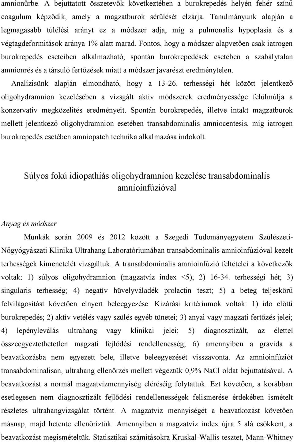 Fontos, hogy a módszer alapvetően csak iatrogen burokrepedés eseteiben alkalmazható, spontán burokrepedések esetében a szabálytalan amnionrés és a társuló fertőzések miatt a módszer javarészt