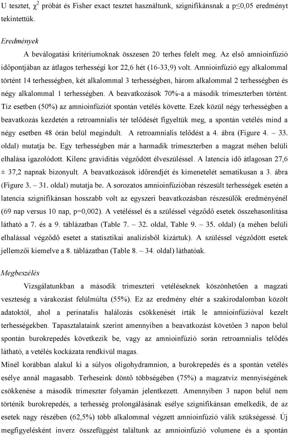 Amnioinfúzió egy alkalommal történt 14 terhességben, két alkalommal 3 terhességben, három alkalommal 2 terhességben és négy alkalommal 1 terhességben.
