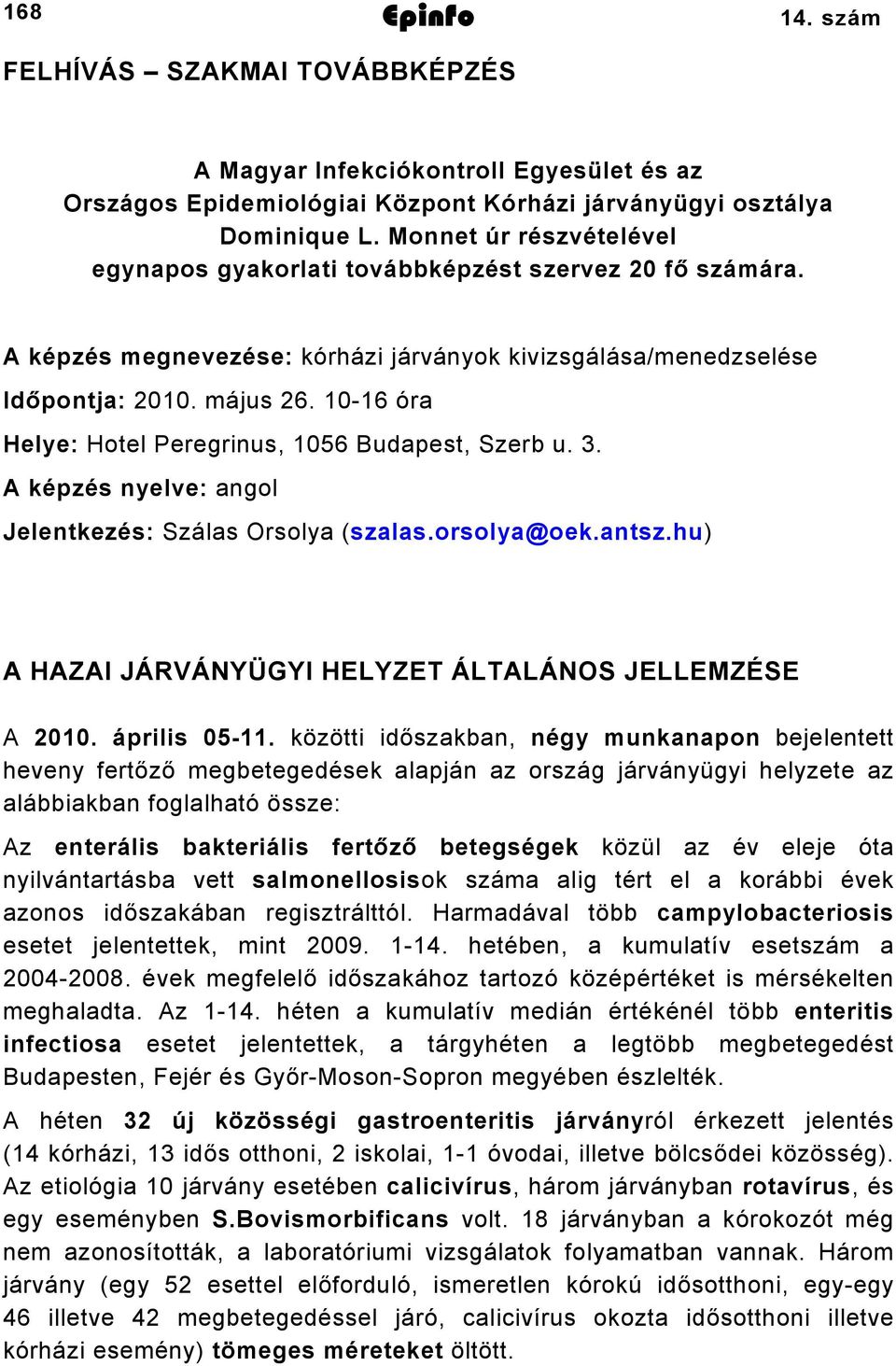 06 óra Helye: Hotel Peregrinus, 056 Budapest, Szerb u.. A képzés nyelve: angol Jelentkezés: Szálas Orsolya (szalas.orsolya@oek.antsz.hu) A HAZAI JÁRVÁNYÜGYI HELYZET ÁLTALÁNOS JELLEMZÉSE A 00.