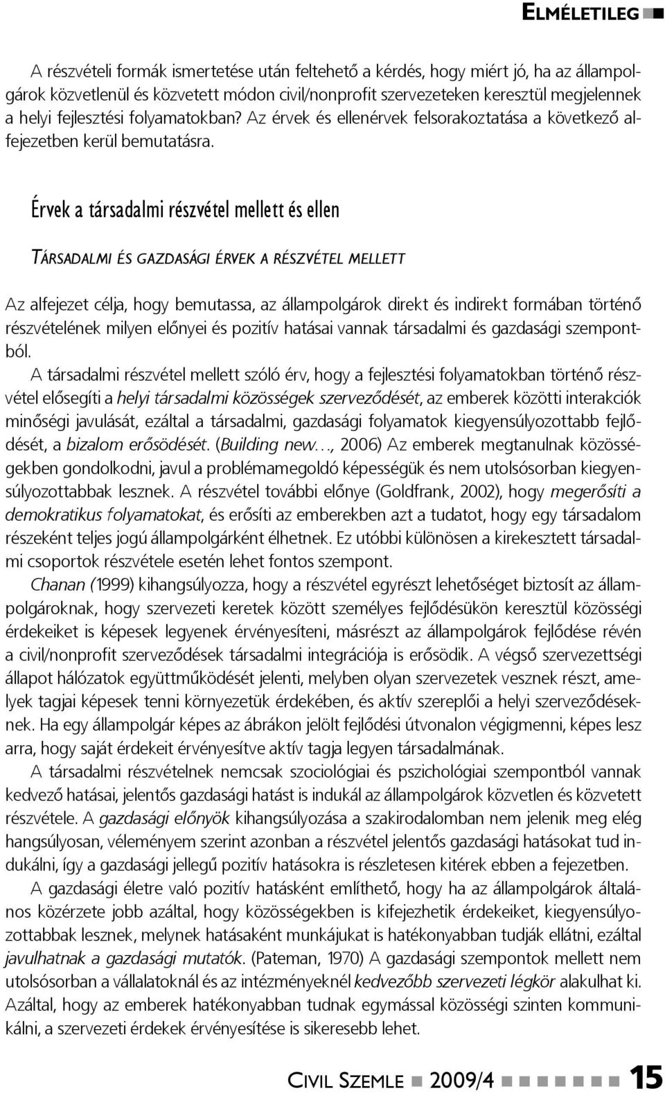 Érvek a társadalmi részvétel mellett és ellen TÁRSADALMI ÉS GAZDASÁGI ÉRVEK A RÉSZVÉTEL MELLETT Az alfejezet célja, hogy bemutassa, az állampolgárok direkt és indirekt formában történő részvételének