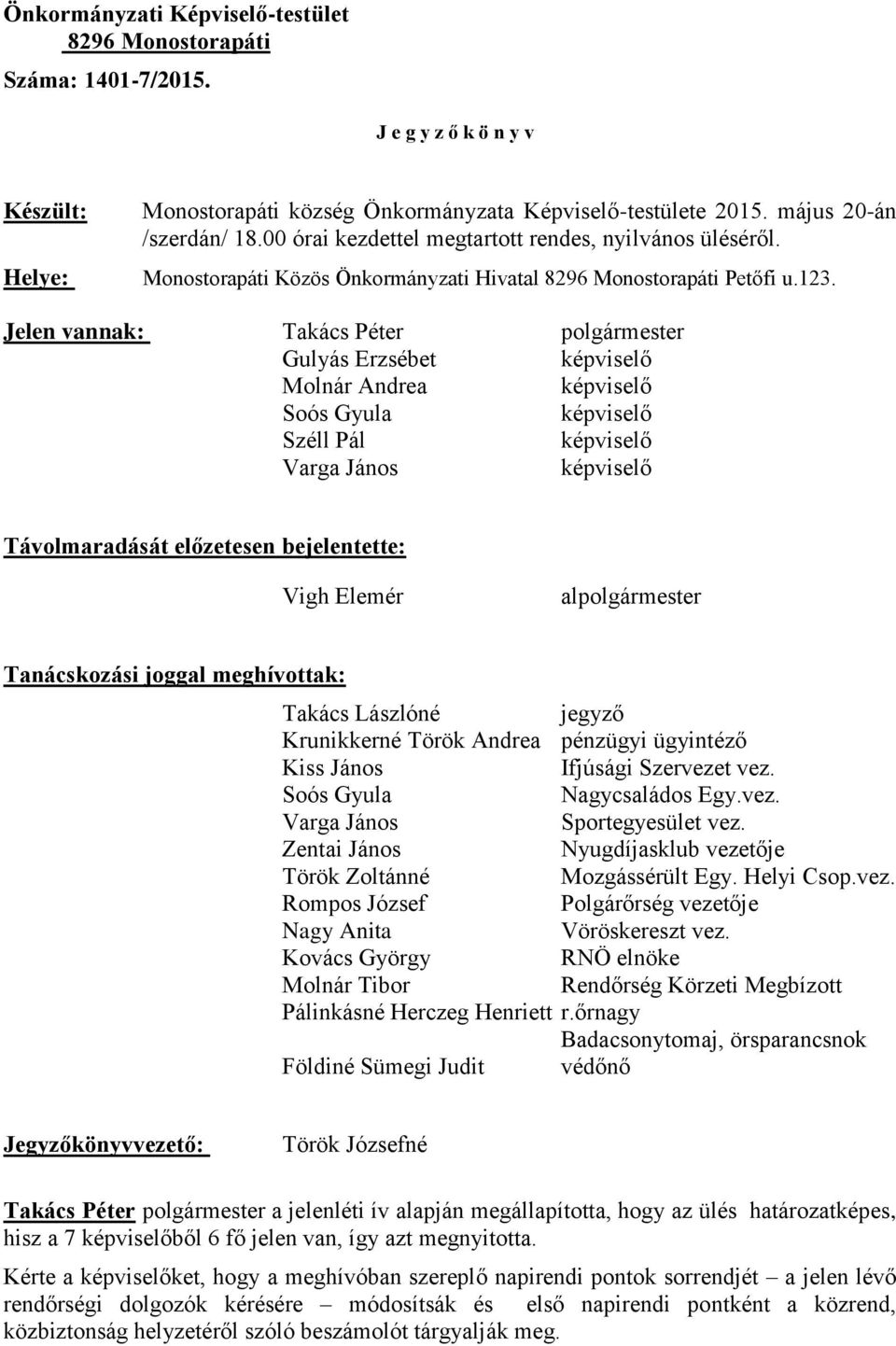 Jelen vannak: Takács Péter polgármester Gulyás Erzsébet képviselő Molnár Andrea képviselő Soós Gyula képviselő Széll Pál képviselő Varga János képviselő Távolmaradását előzetesen bejelentette: Vigh