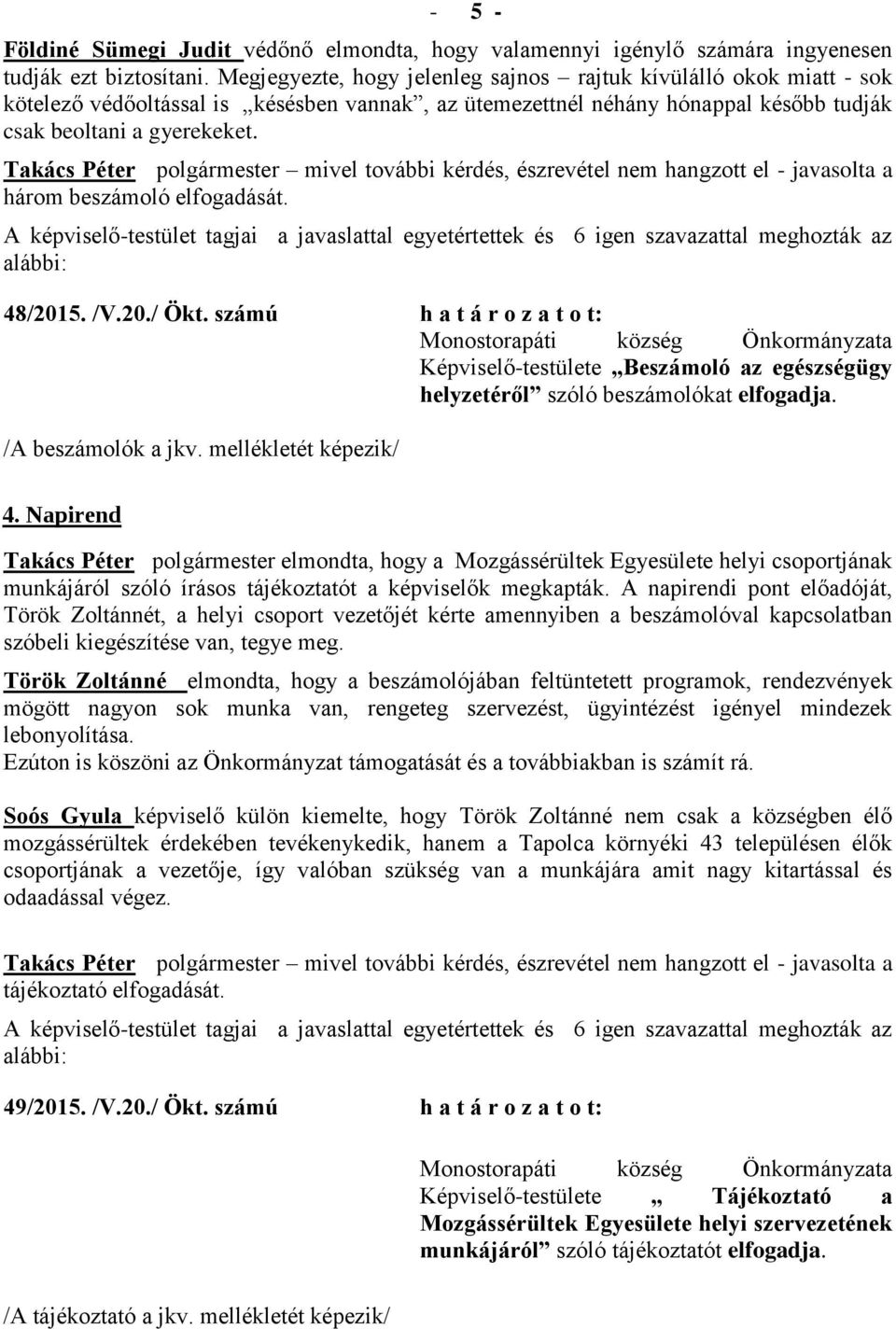 Takács Péter polgármester mivel további kérdés, észrevétel nem hangzott el - javasolta a három beszámoló elfogadását. 48/2015. /V.20./ Ökt.