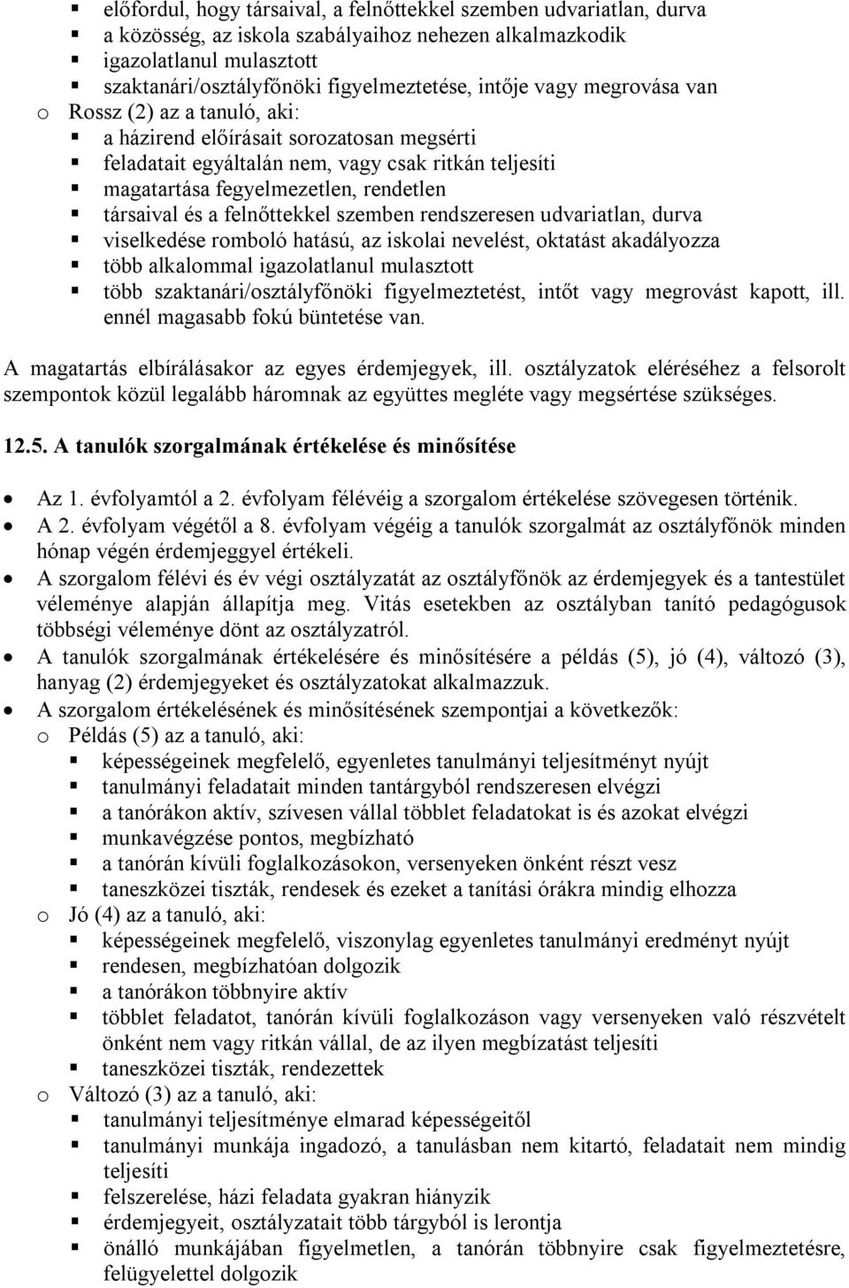 zemben rendzereen udvariatlan, durva vielkedée romboló hatáú, az ikolai nevelét, oktatát akadályozza több alkalommal igazolatlanul mulaztott több zaktanári/oztályfőnöki figyelmeztetét, intőt vagy