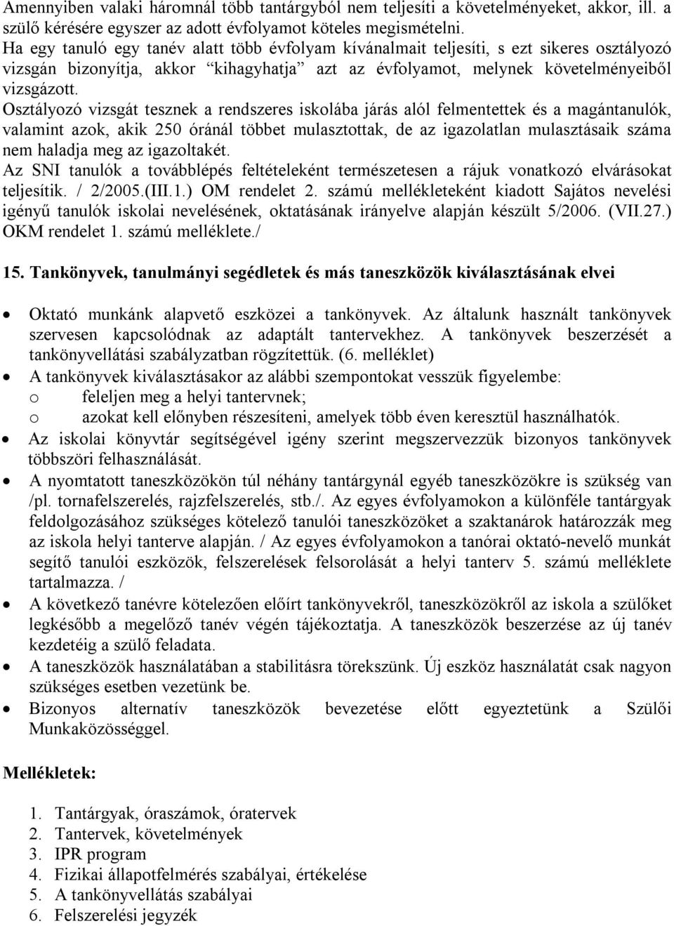 Oztályozó vizgát teznek a rendzere ikolába járá alól felmentettek é a magántanulók, valamint azok, akik 250 óránál többet mulaztottak, de az igazolatlan mulaztáaik záma nem haladja meg az igazoltakét.