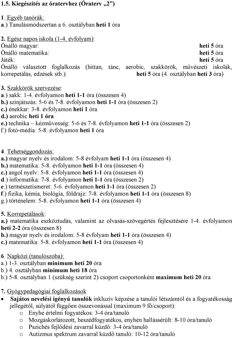 ): heti 5 óra (4. oztályban heti 3 óra) 3. Szakkörök zervezée: a.) akk: 1-4. évfolyamon heti 1-1 óra (özeen 4) b.) zínjátzá: 5-6 é 7-8. évfolyamon heti 1-1 óra (özeen 2) c.) énekkar: 3-8.