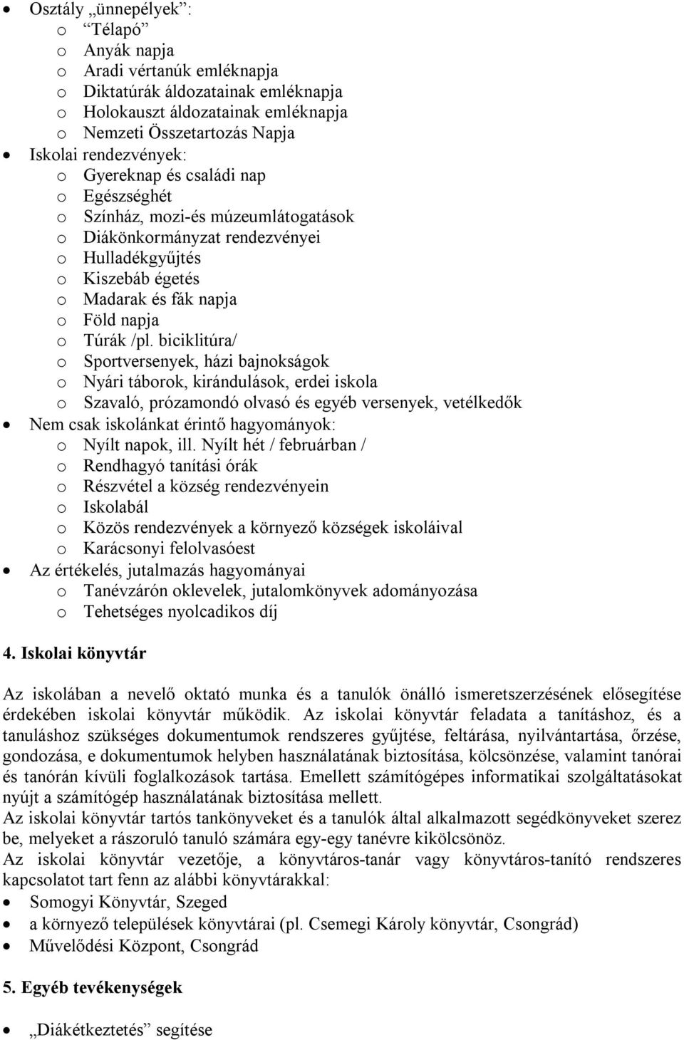 biciklitúra/ o Sportverenyek, házi bajnokágok o Nyári táborok, kiránduláok, erdei ikola o Szavaló, prózamondó olvaó é egyéb verenyek, vetélkedők Nem cak ikolánkat érintő hagyományok: o Nyílt napok,